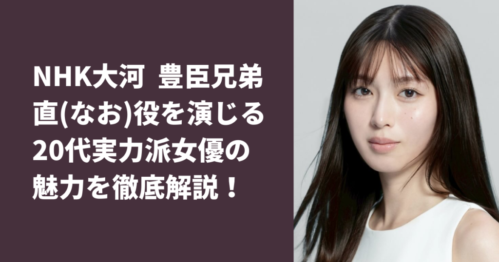 NHK大河ドラマ豊臣兄弟の直（なお）役、白石聖